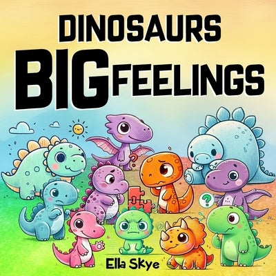 Dinosaurs Big Feelings: Social Emotional Book for Kids, Anger Management For Children by Skye, Ella
