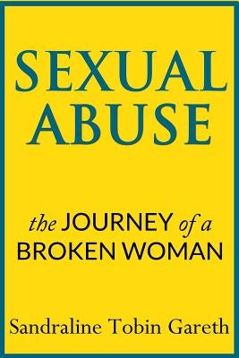 Sexual Abuse: The Journey of a Broken Woman by Gareth, Sandraline Tobin