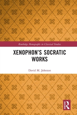 Xenophon's Socratic Works by Johnson, David M.
