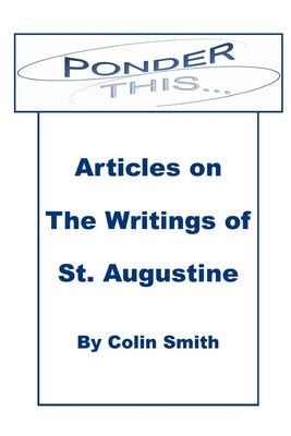 Ponder This: Articles on The Writings of St Augustine by Smith, Colin