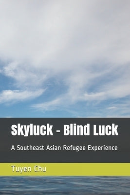 Skyluck - Blind Luck: A Southeast Asian Refugee Experience by Chu, Tuyen