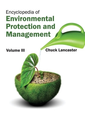 Encyclopedia of Environmental Protection and Management: Volume III by Lancaster, Chuck