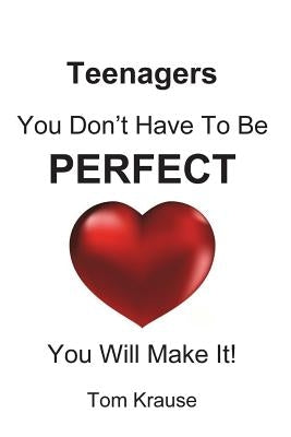 TEENAGERS - You Don't Have To Be Perfect: You Will Make It! by Krause, Tom