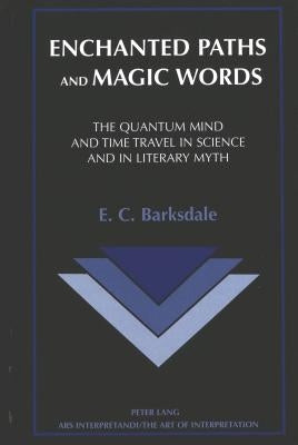 Enchanted Paths and Magic Words: The Quantum Mind and Time Travel in Science and Literary Myth by Gay-Crosier, Raymond