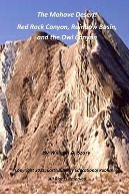 The Mohave Desert: Red Rock Canyon, Rainbow Basin, and the Owl Canyon by Szary, William a.
