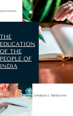 The Education of the People of India by Trevelyan, Charles E.