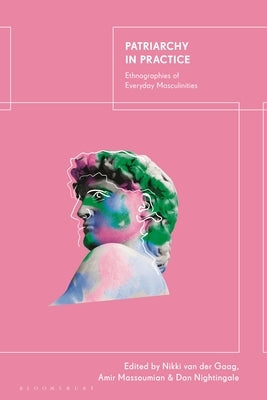 Patriarchy in Practice: Ethnographies of Everyday Masculinities by Gaag, Nikki Van Der