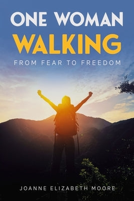 one woman walking: from fear to freedom by Moore, Joanne Elizabeth