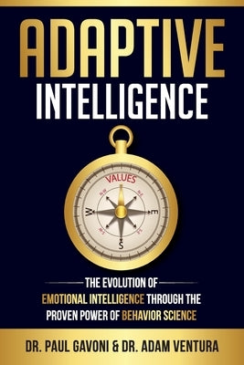 Adaptive Intelligence: The Evolution of Emotional Intelligence Through the Proven Power of Behavior Science by Gavoni, Paul
