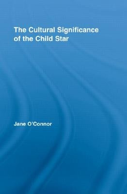 The Cultural Significance of the Child Star by O'Connor, Jane Catherine