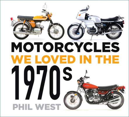 Motorcycles We Loved in the 1970s by West, Phil