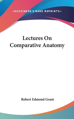 Lectures On Comparative Anatomy by Grant, Robert Edmond