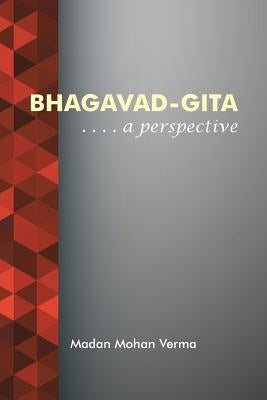 Bhagavad-Gita: . . . . A perspective by Verma, Madan Mohan
