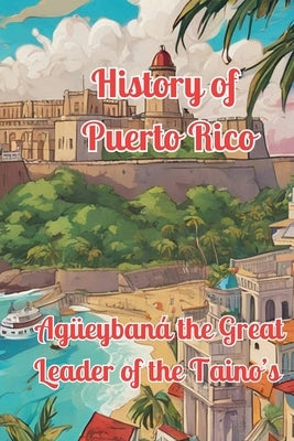 Ag?eyban? the Great: Leader of the Taino's by Alicea, Alex