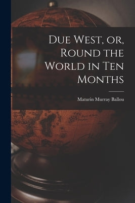 Due West, or, Round the World in Ten Months by Ballou, Maturin Murray 1820-1895