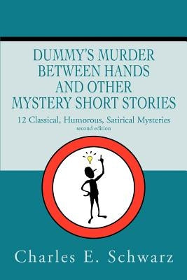 Dummy's Murder Between Hands and other mystery short stories: 14 Mysteries Classical, Humorous, Satirical by Schwarz, Charles E.