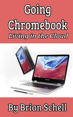 Going Chromebook: Living in the Cloud by Schell, Brian