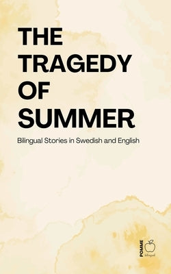 The Tragedy of Summer: Bilingual Stories in Swedish and English by Bilingual, Pomme