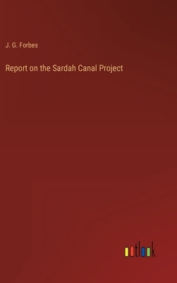 Report on the Sardah Canal Project by Forbes, J. G.