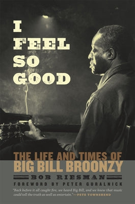 I Feel So Good: The Life and Times of Big Bill Broonzy by Riesman, Bob
