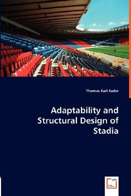 Adaptability and Structural Design of Stadia by Bader, Thomas Karl