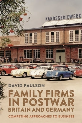 Family Firms in Postwar Britain and Germany: Competing Approaches to Business by Paulson, David