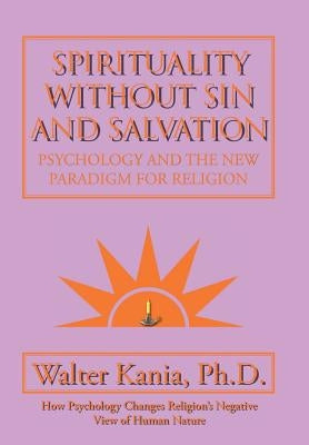 Spirituality Without Sin and Salvation: Psychology and the New Paradigm for Religion by Kania, Walter