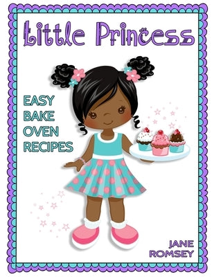 Little Princess Easy Bake Oven Recipes: 64 Easy Bake Oven Recipes for Girls (Version 2) by Romsey, Jane