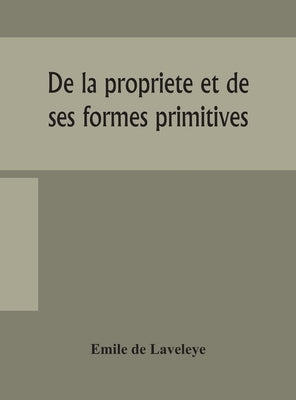 De La Propriete Et De Ses Formes Primitives by Emile de Laveleye