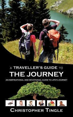A Traveller's Guide to the Journey: An Inspirational and Devotional Guide to Life's Journey by Tingle, Christopher