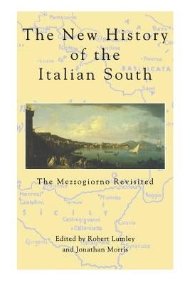 New History of Italian South: The Mezzogiorno Revisited by Lumley, Robert
