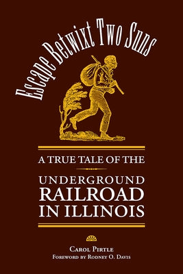 Escape Betwixt Two Suns: A True Tale of the Underground Railroad in Illinois by Pirtle, Carol