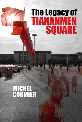 The Legacy of Tiananmen Square by Cormier, Michel