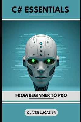 C# Essentials: From Beginner To Pro by Lucas, Oliver, Jr.