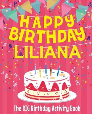 Happy Birthday Liliana - The Big Birthday Activity Book: (Personalized Children's Activity Book) by Birthdaydr