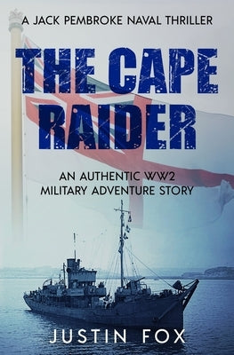 The Cape Raider: An authentic WW2 military adventure story by Fox, Justin