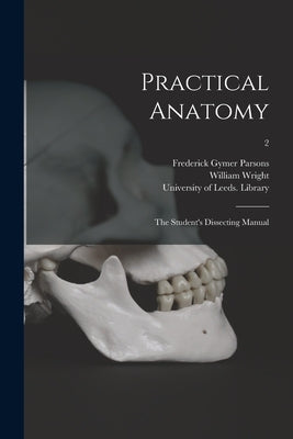 Practical Anatomy: the Student's Dissecting Manual; 2 by Parsons, Frederick Gymer 1863-1943