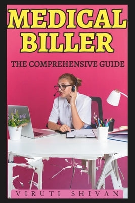 Medical Biller - The Comprehensive Guide: Mastering the Art of Healthcare Billing and Coding by Shivan, Viruti