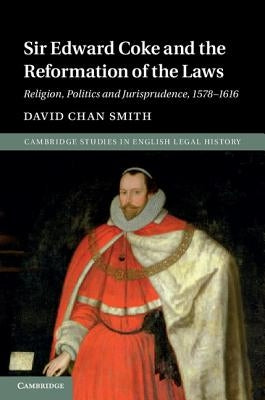 Sir Edward Coke and the Reformation of the Laws by Smith, David Chan