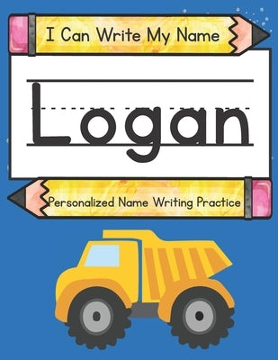 I Can Write My Name: Logan: Personalized Name Writing Practice by Caluse, Kim