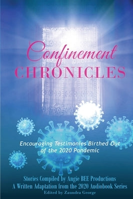 Confinement Chronicles: Encouraging Stories Birthed Out of the 2020 Pandemic by Bee Productions, Angie