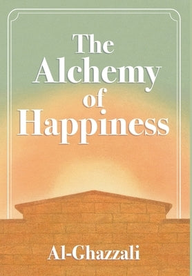 The Alchemy of Happiness by Al-Ghazzali, Abu