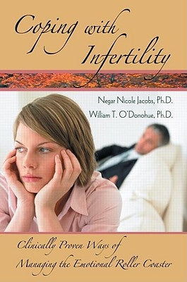 Coping with Infertility: Clinically Proven Ways of Managing the Emotional Roller Coaster by Jacobs, Negar Nicole