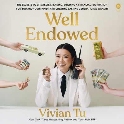 Well Endowed: The Secrets to Strategic Spending, Building a Financial Foundation for You and Your Family, and Creating Lasting Generational Wealth by Tu, Vivian