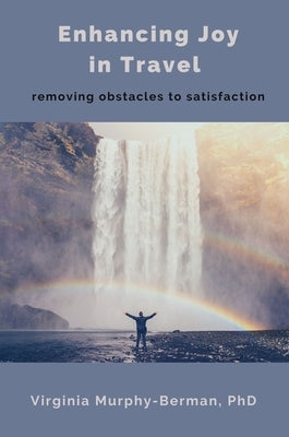 Enhancing Joy in Travel: Removing Obstacles to Satisfaction by Murphy-Berman, Virginia