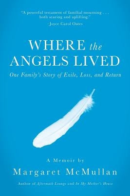 Where the Angels Lived: One Family's Story of Exile, Loss, and Return by McMullan, Margaret