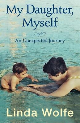 My Daughter, Myself- An Unexpected Journey by Wolfe, Linda