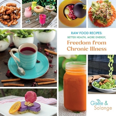 Raw Food Recipes: Better Health, More Energy, and Freedom from Chronic Illness by Adechian, Gis?le