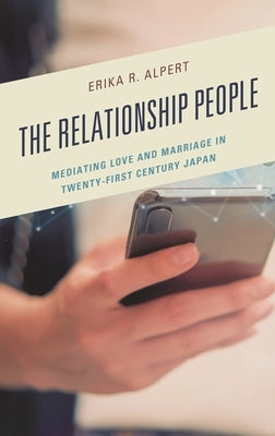 Relationship People: Mediating Love and Marriage in Twenty-First Century Japan by Alpert, Erika R.