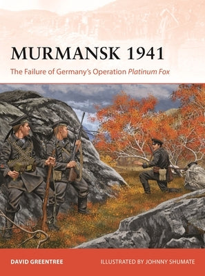 Murmansk 1941: The Failure of Germany's Operation Platinum Fox by Greentree, David